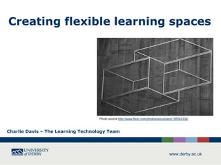 Creating flexible learning spaces

Photo source http://www.flickr.com/photos/amunivers/126562334/

Charlie Davis – The Learning Technology Team

www.derby.ac.uk

 