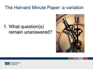 The Harvard Minute Paper: a variation

1. What question(s)
remain unanswered?

 