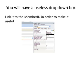 You will have a useless dropdown box
Link it to the MemberID in order to make it
useful
 