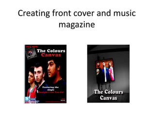 Creating front cover and music
           magazine
 