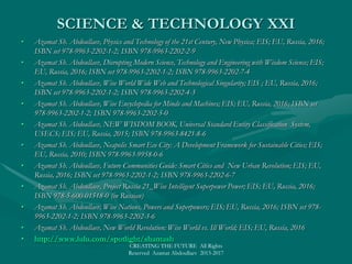 WORLD X.0:WORLD X.0: Encyclopedic Intelligence and the Real GodEncyclopedic Intelligence and the Real God
• Traditional Religion 1.0 is mainly about God. The concept of God, the Supreme Being and principal object of faith, includes the
attributes of omniscience (infinite knowledge), omnipotence (unlimited power), omnipresence (present everywhere), divine simplicity,
omnibenevolent (perfectly good) and all loving, while having an eternal and necessary existence.
• We live in a very religious world. There are an estimated 10,000 distinct religions worldwide, and almost 84% of the world's
population is affiliated with one of the five world religions, namely Christianity, Islam, Hinduism, Buddhism or forms of folk
religion.
• For psychological, neurological, historical, cultural and logical reasons religion will never go away. Religion, whether it’s maintained
through fear or love, is perpetuating itself in human minds and behavior.
• As soon as humans found themselves facing the death, natural or technogenic disasters, as an ecological crisis, a global nuclear war
or an impending comet collision, the gods would emerge, Christian, Muslim, Hindu and Jewish gods or some sorts of superstitions,
mysticism and spiritualism.
• To give meaning to the world and guide the values in life, many around the world have to believe in God or Mother Nature or hold
superstitious beliefs, like belief in ghosts, astrology, karma, telepathy, reincarnation, witchcraft, and paganism or in religious
proxies, money, celebrities, sports teams, yoga, professional institutions, and more.
• The Pew Research Centre released data from its Global Religious Futures project, which forecasts the changing size of eight major
religions over the next half century. The Global Religious Futures project is missing a very likely scenario for all religions.
• Super Intelligence is to come as the Future God. It might emerge as Encyclopedic Intelligence, the socio-technological development of
"narrow AI", "strong AI", Artificial General Intelligence, and Artificial Superintelligence.
• As soon as the Encyclopedic Intelligence as the ultimate Cyber-Physical Super Intelligent System comes to being, there is now an
omnipotent omniscient and omnipresent God on Earth.
• The AI Revolution: The Road to Superintelligence ; https://en.wikipedia.org/wiki/Superintelligence
• https://en.wikipedia.org/wiki/Artificial_general_intelligence; https://www.quora.com/Can-Artificial-Super-Intelligence-become-a-God
• An Open Letter: RESEARCH PRIORITIES FOR ROBUST AND BENEFICIAL ARTIFICIAL INTELLIGENCE
• Artificial Superintelligence
• Reality, Universal Ontology and Knowledge Systems: Toward the Intelligent World
• SMART World: http://www.worldxxi.com/SMART World: http://www.worldxxi.com/
CREATING THE FUTURE All Rights Reserved Azamat Abdoullaev 2013-2017
 