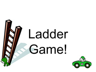 Ladder
Game!
 