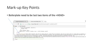Mark-up Key Points
• Boilerplate need to be last two items of the <HEAD>
 
