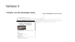 Validate it
• And/or use the developer tools; You are looking for no errors here
 