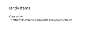 Handy Items
• Clear cache
• https://cdn.ampproject.org/update-ping/c/s/www.htae.net
 