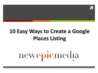 10 Easy Ways to Create a Google Places Listing 