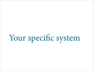 Your specific system
 