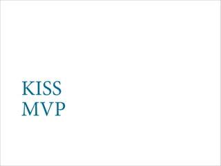 KISS
MVP
 