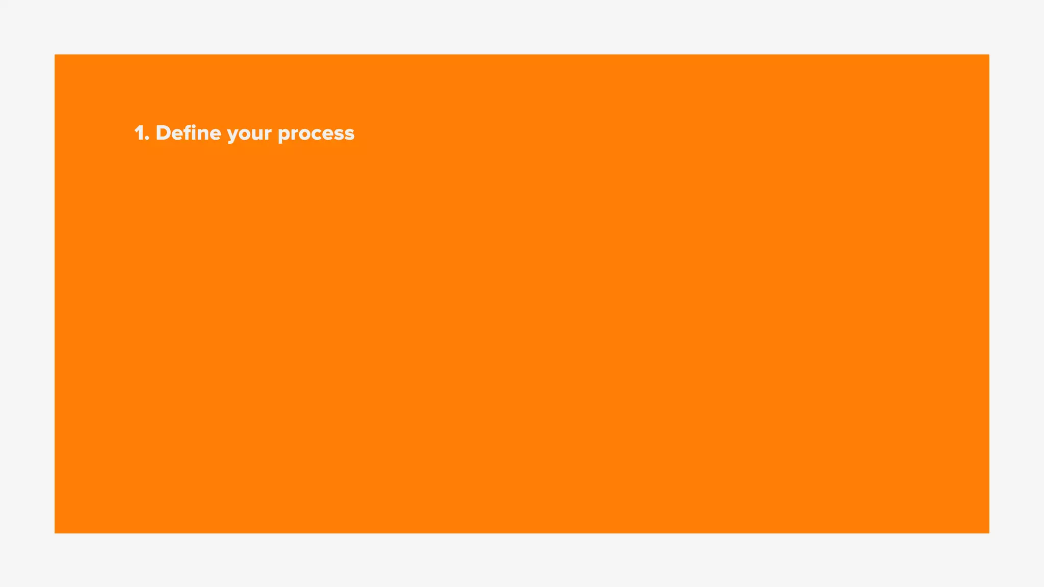 1. Deﬁne your process
 