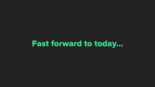 The challenge:
Make your point using as
few slides as possible
Fast forward to today…
 