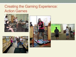 Creating the Gaming Experience:
Action Games
 