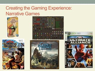 Creating the Gaming Experience:
Narrative Games
 
