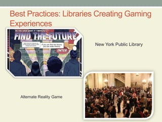 Best Practices: Libraries Creating Gaming
Experiences
New York Public Library
Alternate Reality Game
 