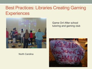 Best Practices: Libraries Creating Gaming
Experiences
Game On! After school
tutoring and gaming club
North Carolina
 