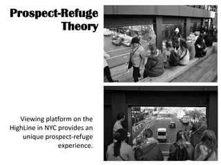 Prospect-Refuge
Theory
Viewing platform on the
HighLine in NYC provides an
unique prospect-refuge
experience.
 