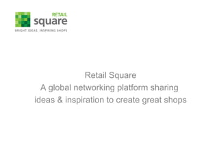 Retail Square A global networking platform sharing  ideas & inspiration to create great shops 