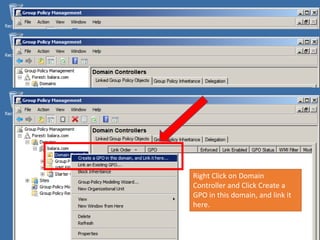 Right Click on Domain
Controller and Click Create a
GPO in this domain, and link it
here.