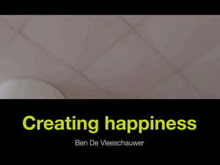 Creating happiness
Ben De Vleeschauwer
 