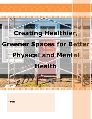 Creating Healthier,
Greener Spaces for Better
Physical and Mental
Health
Yardly
 