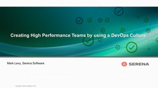 1
Copyright   ©  Serena   Software   2015
Creating  High  Performance  Teams  by  using  a  DevOps  Culture  
2013Mark  Levy,  Product  Marketing  Manager  
Mark  Levy,  Serena  Software
 