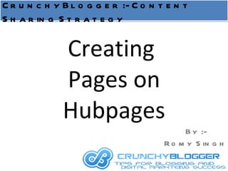 Creating  Pages on Hubpages By :- Romy Singh CrunchyBlogger :- Content Sharing Strategy 