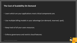 The Cost of Scalability On Demand
• Learn which are your applications most critical components are.
• Use multiple billing models in your advantage (on-demand, reserved, spot).
• Keep track of all your users resources.
• Enforce governance and restrict cloud features.
Copyright © 2016 Symantec Corporation
10
 