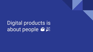 Digital products is
about people 😍🎉
 