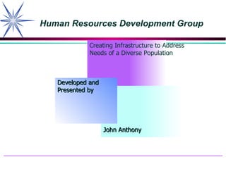 Creating Infrastructure to Address Needs of a Diverse Population Developed and  Presented by John Anthony 