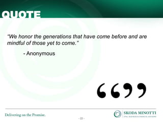 - 22 -
QUOTE
“We honor the generations that have come before and are
mindful of those yet to come.”
- Anonymous
 
