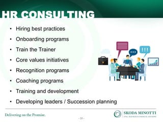 - 31 -
HR CONSULTING
• Hiring best practices
• Onboarding programs
• Train the Trainer
• Core values initiatives
• Recognition programs
• Coaching programs
• Training and development
• Developing leaders / Succession planning
 