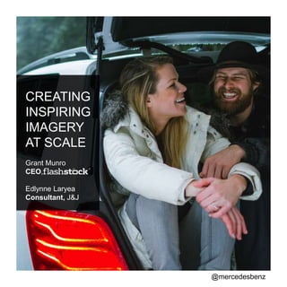 CREATING
INSPIRING
IMAGERY
AT SCALE
Grant Munro
CEO,
Edlynne Laryea
Consultant, J&J
@mercedesbenz
 