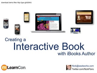 Interactive Book
with iBooks Author
Nick@sealworks.com
Twitter.com/NickFloro
Creating a
download demo files http://goo.gl/s0di4J
 