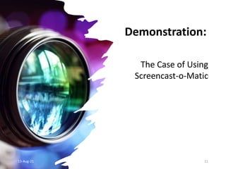 Demonstration:
The Case of Using
Screencast-o-Matic
13-Aug-21 11
 