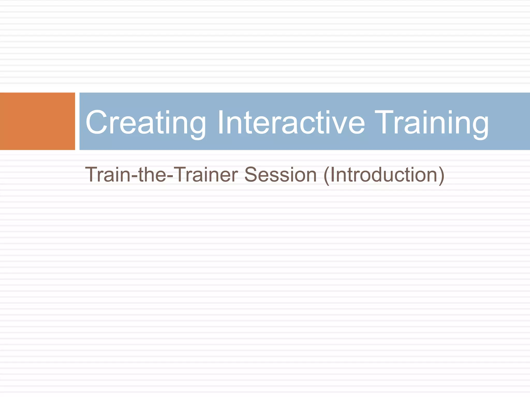 Train-the-Trainer Session (Introduction)Creating Interactive Training