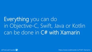 @TheCodeTraveler https://www.codetraveler.io/THAT-Xamarin/
Everything you can do
in Objective-C, Swift, Java or Kotlin
can...
