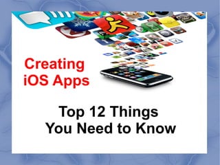 Creating
iOS Apps

   Top 12 Things
  You Need to Know
 