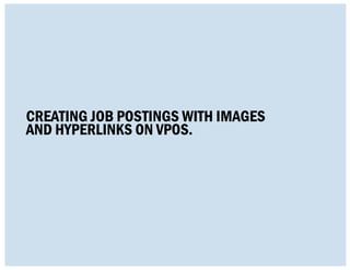 Creating job postings with images
and hyperlinks on vpos.
 