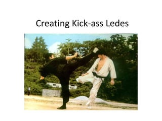 Creating Kick-ass Ledes
 