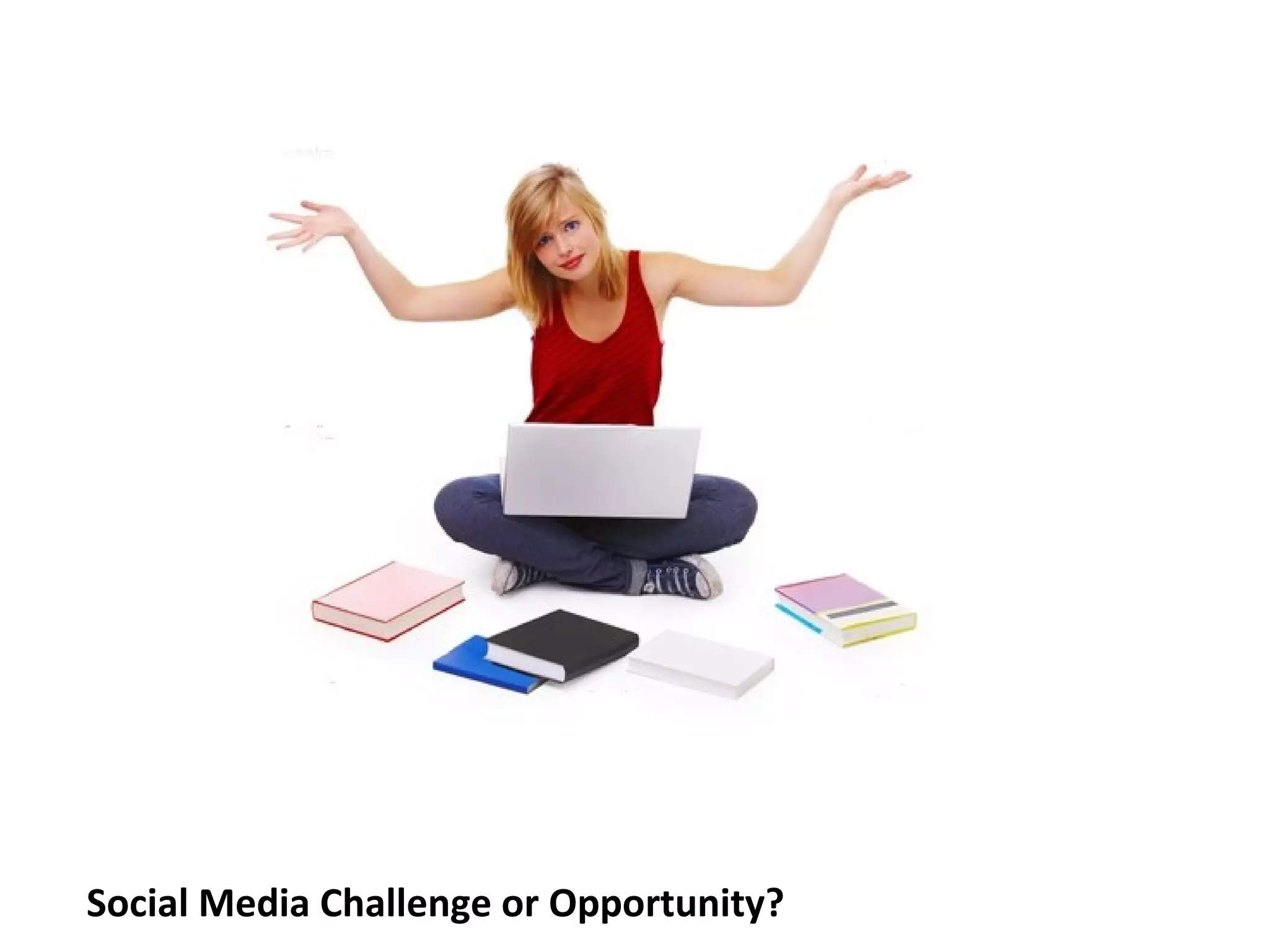 Social Media Challenge or Opportunity?
 