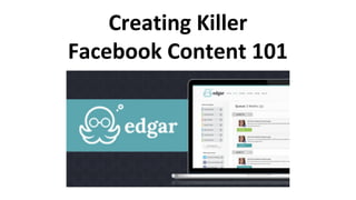 Creating Killer
Facebook Content 101
 