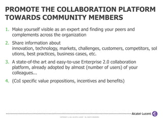 IMPLEMENT THE COMMUNITY
COLLABORATION PLATFORM




            COPYRIGHT © 2011 ALCATEL-LUCENT. ALL RIGHTS RESERVED.
 