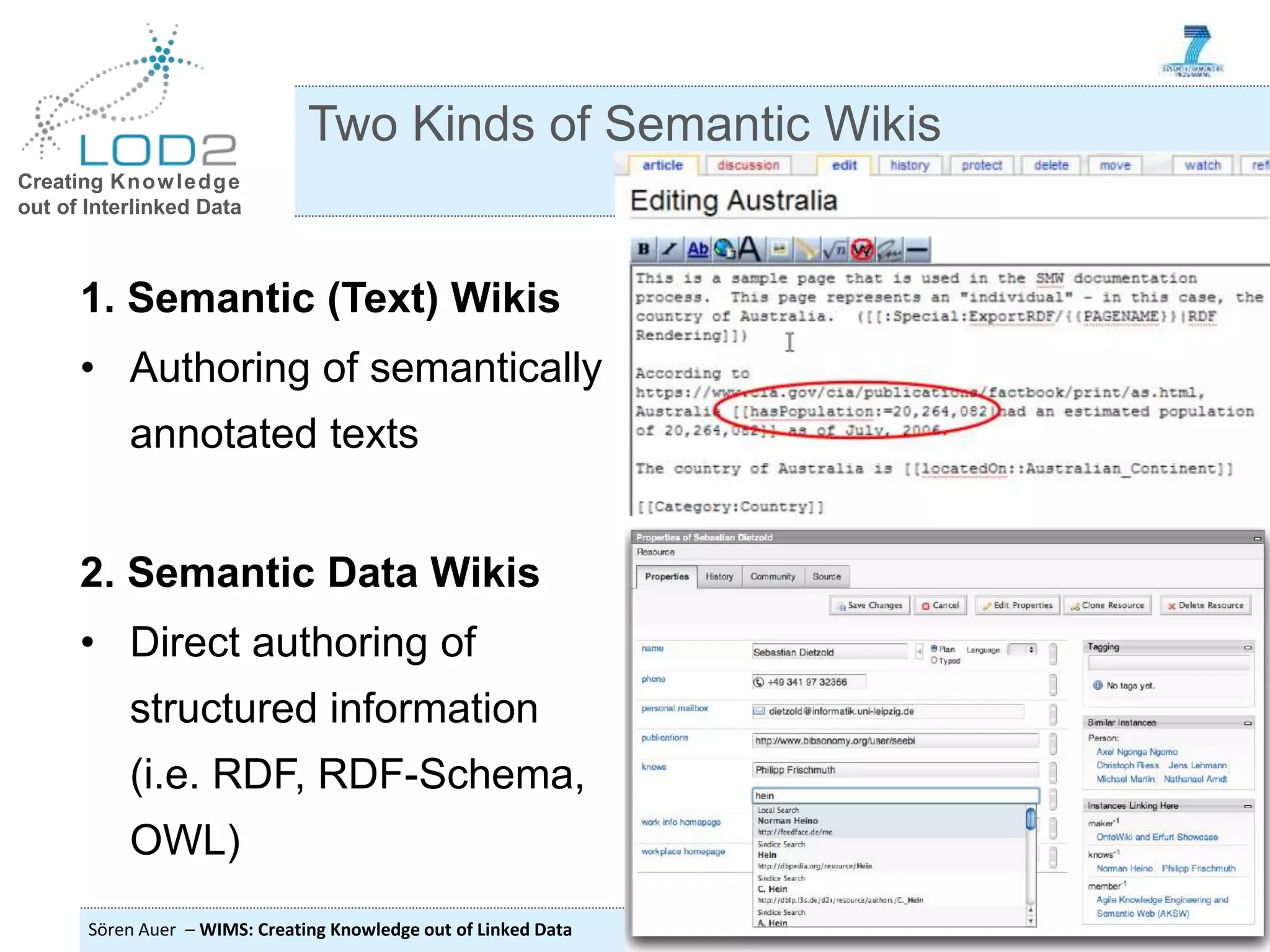 Creating Knowledge out of Interlinked Data Sören Auer – WIMS: Creating Knowledge out of Linked Data 26.5.2011 Page 25 http://lod2.eu 1. Semantic (Text) Wikis • Authoring of semantically annotated texts 2. Semantic Data Wikis • Direct authoring of structured information (i.e. RDF, RDF-Schema, OWL) Two Kinds of Semantic Wikis 