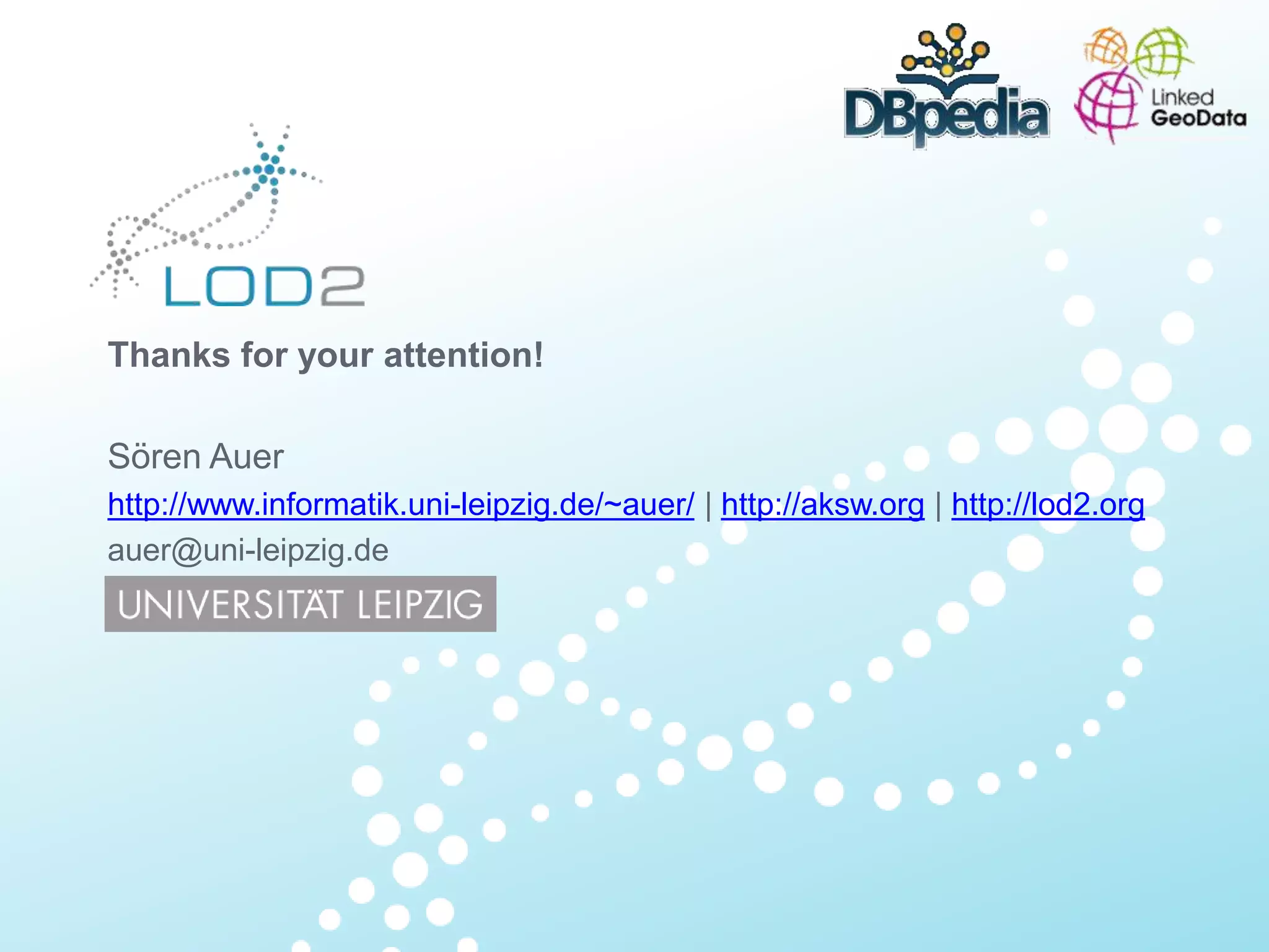Creating Knowledge out of Interlinked Data Sören Auer – WIMS: Creating Knowledge out of Linked Data 26.5.2011 Page 63 http://lod2.eu Thanks for your attention! Sören Auer http://www.informatik.uni-leipzig.de/~auer/ | http://aksw.org | http://lod2.org auer@uni-leipzig.de 
