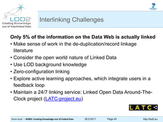 Creating Knowledge
out of Interlinked Data
Sören Auer – WIMS: Creating Knowledge out of Linked Data 26.5.2011 Page 40 http...