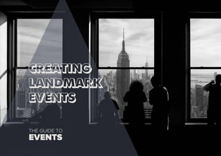 CREATING
LANDMARK
EVENTS
THE GUIDE TO
EVENTS
 