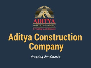 Aditya Construction
 Company
Creating Landmarks
 