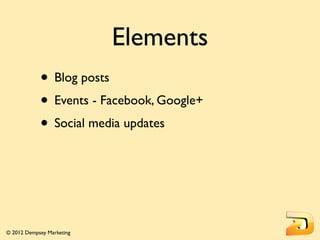 Elements
            • Blog posts
            • Events - Facebook, Google+
            • Social media updates



© 2012 De...