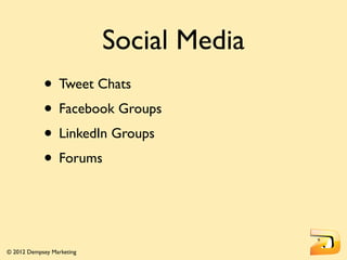 Social Media
            • Tweet Chats
            • Facebook Groups
            • LinkedIn Groups
            • Forums


...