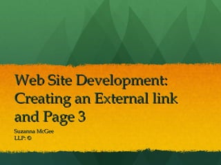Web Site Development:  Creating an External link and Page 3 Suzanna McGee LLP: © 