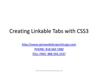 Creating Linkable Tabs with CSS3 http://www.spinxwebdesignchicago.com PHONE: 818 660 1980 TOLL FREE: 888.593.2337 http://www.spinxwebdesignchicago.com 